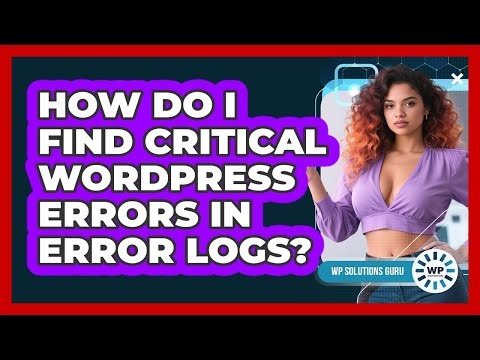 How Do I Find Critical WordPress Errors In Error Logs? - WP Solutions Guru