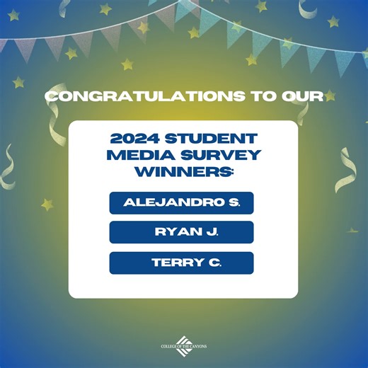 Congratulations to our 2024 Student Media Survey Winners! Winners will be contacted soon via the information provided on the survey. Thank you for your participation! | College of the Canyons