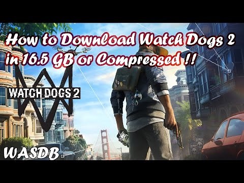 How To Download Watch Dogs 2 in 16.5 GB or In Compressed [WASDB]