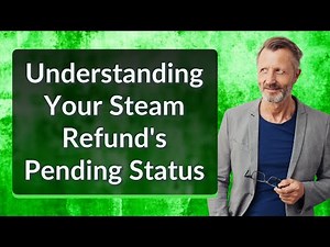 Understanding Your Steam Refund's Pending Status
