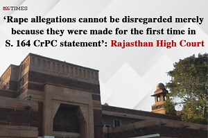 ‘Rape allegations cannot be disregarded merely because they were made for the first time in S. 164 CrPC statement’: Rajasthan High Court