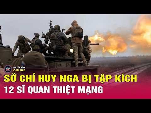 Cập nhật mới nhất chiến sự Nga Ukraine 24/4: Ukraine tập kích sở chỉ huy Nga, 12 sĩ quan thiệt mạng