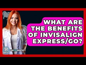 What Are The Benefits Of Invisalign Express/Go? - The Pro Dentist