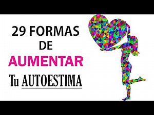 Como SUBIR el Autoestima Uno Mismo | 29 Formas de AUMENTAR el Autoestima