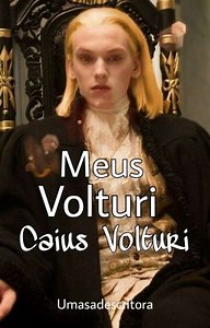 Meus Volturi× Caius  - Edward Cullen e Bella Swan
