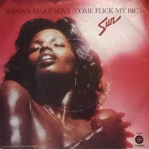 Sun - Wanna Make Love (Come Flick My BIC)