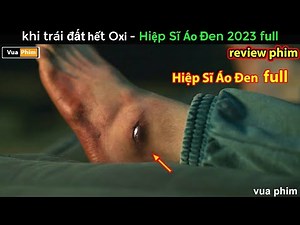 Tương lai Trái Đất hết Oxi sẽ ra sao? - Review phim Hiệp sĩ Áo Đen 2023 FULL