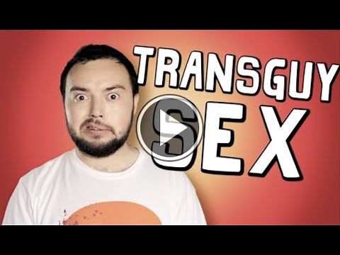 HOW DO YOU HAVE SEX As a Transgender Guy
