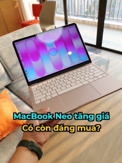 MacBook Neo tăng giá 2026 — Có còn đáng mua so với MacBook Air M3?