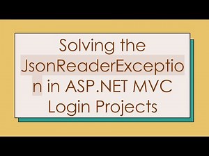 Solving the JsonReaderException in ASP.NET MVC Login Projects