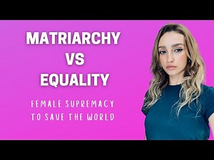 MATRIARCHY | FEMALE SUPREMACY | Why equality is not enough