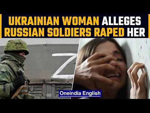 Russia-Ukraine War: Ukrainian woman recount being raped by Russian soldiers | OneIndia News