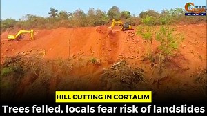Hill cutting in Cortalim- Trees felled, locals fear risk of landslides #Goa #GoaNews #HillCutting #Cortalim #fear #landslides | In Goa 24x7