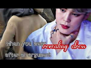 Jimin Oneshot ff||when you wear revealing dress after an argument||