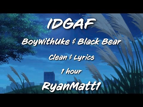 IDGAF 1 hour Clean - BoyWithUke and Black Bear - Lyrics - Music to study to