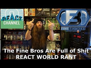 The Fine Bros Are Full of Shit - REACT WORLD RANT