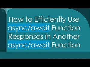 How to Efficiently Use async/await Function Responses in Another async/await Function