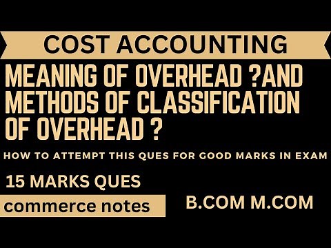 Meaning of Overhead and Methods of Classification of Overhead | Cost Accounting | BCOM | MCOM | PU