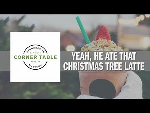 The Corner Table: Yeah He Ate That Christmas Latte