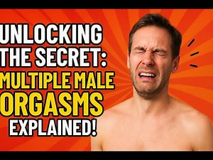 Unlocking the Secret Multiple Male Orgasm Explained!