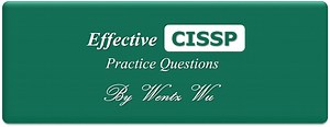 CISSP PRACTICE QUESTIONS – 20200530 by Wentz Wu, ISSAP, ISSEP, ISSMP CISSP, CCSP, CSSLP, CGRC, SSCP, CC, CISM, CISA, CRISC, CGEIT, PMP, ACP, PBA, RMP, CEH, ECSA