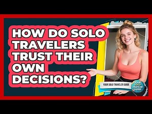 How Do Solo Travelers Trust Their Own Decisions?