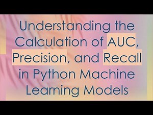 Understanding the Calculation of AUC, Precision, and Recall in Python Machine Learning Models