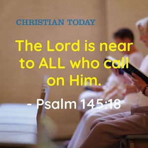 Call on the Lord and He Will Be Near To You - Psalm 145:18 | Christian Today