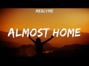 MercyMe ~ Almost Home # lyrics