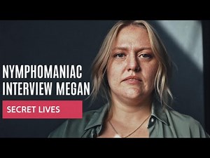 Nymphomaniac Interview – Megan | Secret Lives