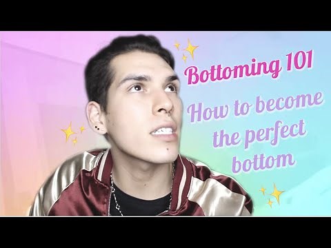 HOW TO BOTTOM | BOTTOMING 101 | A GAY MAN'S GUIDE TO BEING THE PERFECT BOTTOM BECOME THE BEST BOTTOM