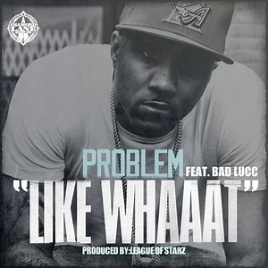 Problem Feat. Bad Lucc - Like Whaaat