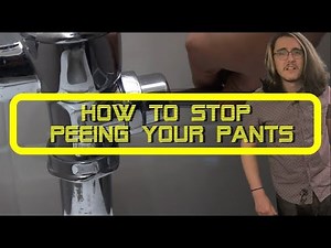 How to Stop Peeing Your Pants, a Tutorial