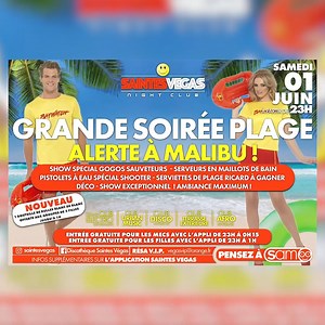 SAMEDI - GRANDE SOIREE PLAGE Spécial ALERTE A MALIBU Show spécial gogos sauveteurs - serveurs en maillots de bain - pistolets à eau spécial shooter - serviettes de plage Ricard à gagner - déco & show exceptionnel !! Ambiance maximum assurée !! Entrée gratuite pour les mecs avec l'appli de 23h à 0h15 Entrée gratuite pour les filles avec l'appli de 23h à 1h NOUVEAU 1 bouteille de bulles blanc de blanc offerte aux groupes de 5 filles jusqu'à 1h | Discothèque Saintes-Végas