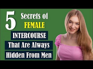 5 SECRETS OF FEMALE INTERCOURSE THAT ARE ALWAYS HIDDEN FROM MEN, MUST KNOW !!