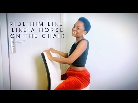 RIDE HIM ON THE CHAIR AND MAKE HIM GO CRAZY