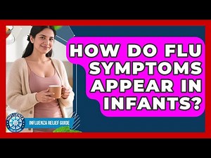 How Do Flu Symptoms Appear In Infants? - Influenza Relief Guide