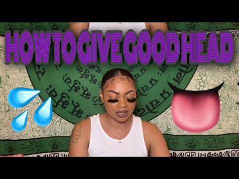 How To Give Great Head/How To Get Comfortable Doing The First Time 👅💦😱