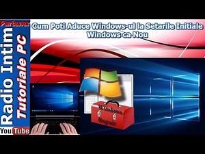 Cum Poti Aduce Windows-ul la Setarile Initiale - Windows ca Nou