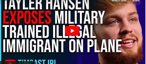 Tayler Hansen EXPOSES Military Trained Illegal Immigrant On Plane Sparking Fears Of INVASION - Whatfinger News Summary