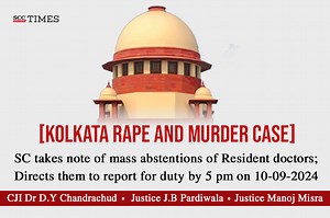 [Kolkata Rape and Murder Case] SC takes note of mass abstentions of Resident doctors; Directs them to report for duty by 5 pm on 10-09-2024