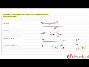 When the separation between two charges is increase the electric potential energy of the charges.