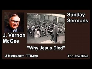 Why Jesus Died - J Vernon McGee - FULL Sunday Sermons