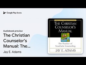 The Christian Counselor's Manual: The Practice… by Jay E. Adams · Audiobook preview