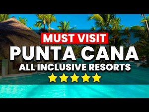 Top 5 Punta Cana All-Inclusive Resorts That Never Disappoint