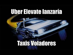 Uber Elevate Lanzaría Taxis Voladores