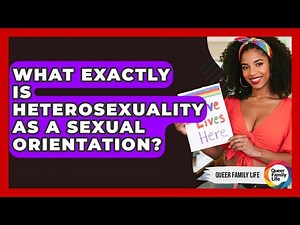 What Exactly Is Heterosexuality As A Sexual Orientation? - Queer Family Life