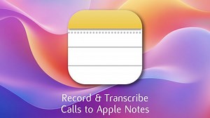 Using Apple Notes to Record & Transcribe Calls