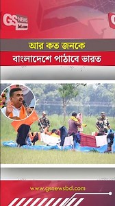 আর কত জনকে বাংলাদেশে পাঠাবে ভারত | GS NEWS BD