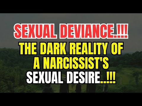 Sexual Deviance: The Dark Reality of a Narcissist's Sexual Desire.